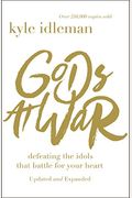 Gods At War: Defeating The Idols That Battle For Your Heart
