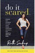 Do It Scared: Finding The Courage To Face Your Fears, Overcome Adversity, And Create A Life You Love