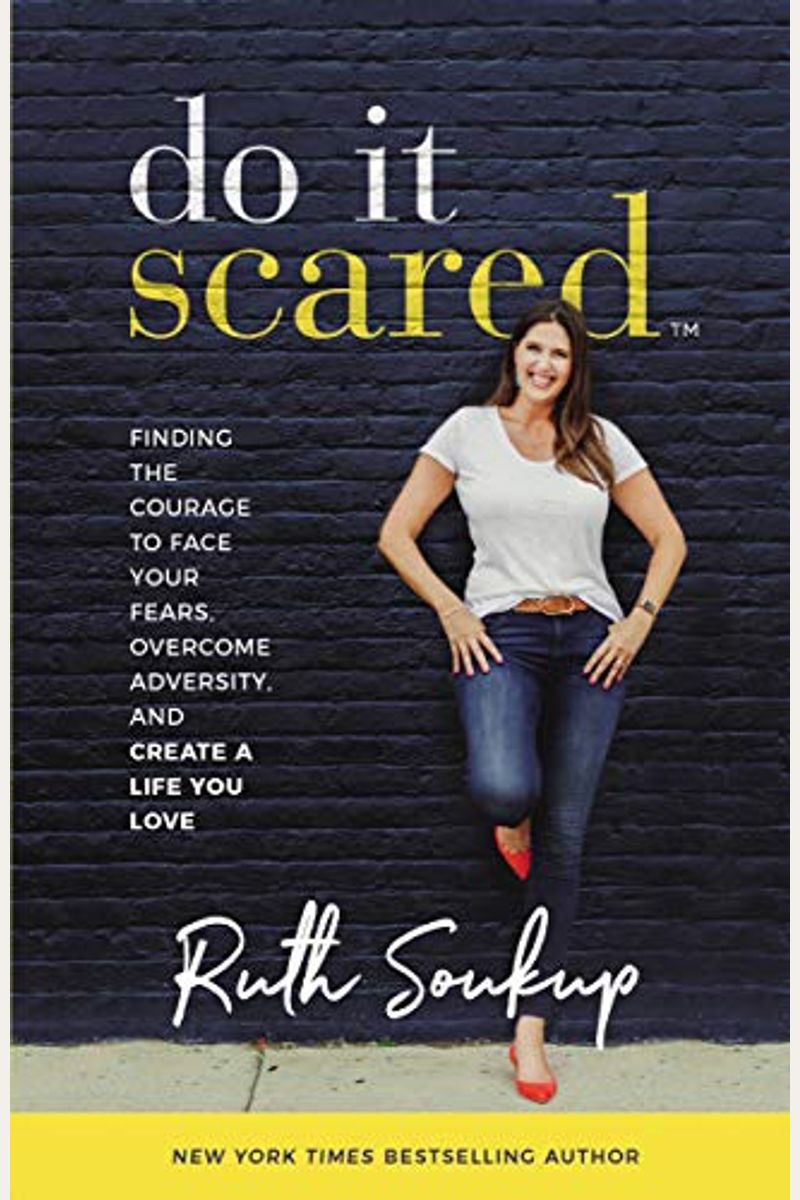 Do It Scared: Finding The Courage To Face Your Fears, Overcome Adversity, And Create A Life You Love
