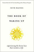 The Book Of Waking Up: Experiencing The Divine Love That Reorders A Life