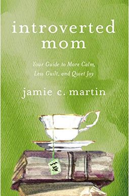 Introverted Mom: Your Guide To More Calm, Less Guilt, And Quiet Joy Introverted Mom: Your Guide To More Calm, Less Guilt, And Quiet Joy