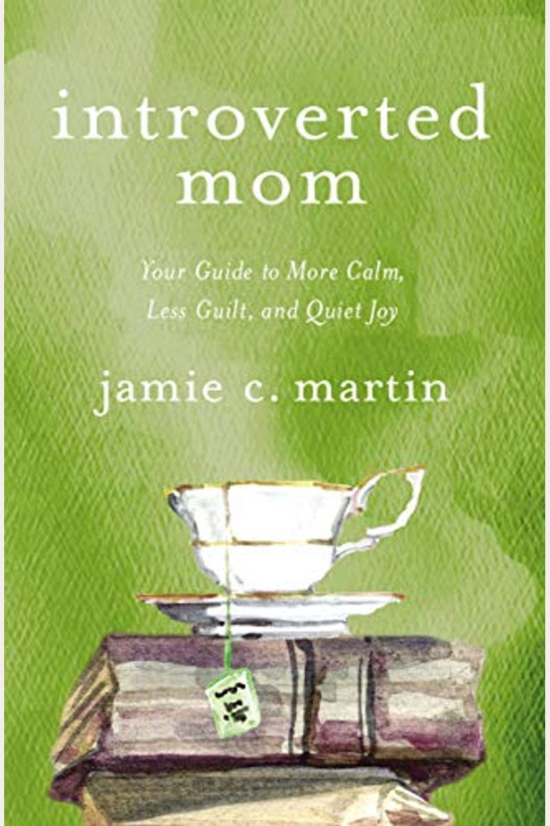Introverted Mom: Your Guide To More Calm, Less Guilt, And Quiet Joy