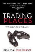 Trading Places Workbook For Men: The Best Move You'll Ever Make In Your Marriage