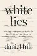 White Lies: Nine Ways To Expose And Resist The Racial Systems That Divide Us