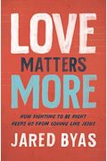 Love Matters More: How Fighting To Be Right Keeps Us From Loving Like Jesus