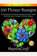 100 Flower Designs: Coloring Book For Adults Featuring Flowers, Vases, Bunches, And A Variety Of Flower Designs