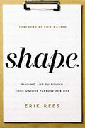 S.h.a.p.e.: Finding And Fulfilling Your Unique Purpose For Life
