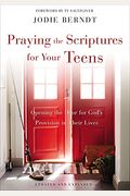 Praying The Scriptures For Your Teens: Opening The Door For God's Provision In Their Lives