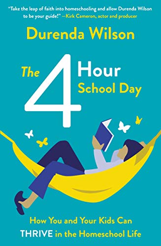 The Four-Hour School Day: How You and Your Kids Can Thrive in the Homeschool Life