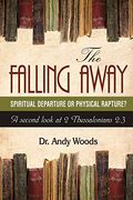 The Falling Away: Spiritual Departure Or Physical Rapture?: A Second Look At 2 Thessalonians 2:3