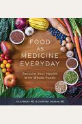 Food As Medicine Everyday: Reclaim Your Health With Whole Foods