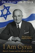 I Am Cyrus: Harry S. Truman And The Rebirth Of Israel