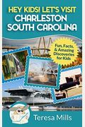 Hey Kids! Let's Visit Charleston South Carolina: Fun, Facts And Amazing Discoveries For Kids