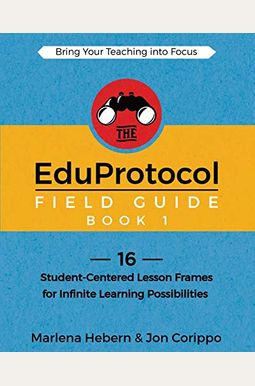 The Eduprotocol Field Guide Book 1: 16 Student-Centered Lesson Frames For Infinite Learning Possibilities The Eduprotocol Field Guide Book 1: 16 Student-Centered Lesson Frames For Infinite Learning Possibilities