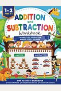 Addition And Subtraction Workbook: Math Workbook Grade 1 Fun Addition, Subtraction, Number Bonds, Fractions, Matching, Time, Money, And More