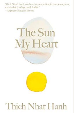 The Sun My Heart: The Companion To The Miracle Of Mindfulness The Sun My Heart: The Companion To The Miracle Of Mindfulness