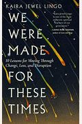We Were Made For These Times: Ten Lessons For Moving Through Change, Loss, And Disruption