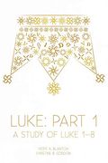 Luke: Part 1: A Study Of Luke 1-8