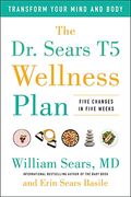 The Dr. Sears T5 Wellness Plan: Transform Your Mind And Body, Five Changes In Five Weeks