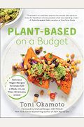 Plant-Based On A Budget: Delicious Vegan Recipes For Under $30 A Week, In Less Than 30 Minutes A Meal