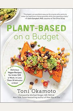 Plant-Based On A Budget: Delicious Vegan Recipes For Under $30 A Week, In Less Than 30 Minutes A Meal Plant-Based On A Budget: Delicious Vegan Recipes For Under $30 A Week, In Less Than 30 Minutes A Meal