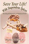 Save Your Life With Stupendous Spices: Becoming Ph Balanced In An Unbalanced World (How To Save Your Life)