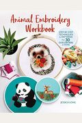 Animal Embroidery Workbook: Step-By-Step Techniques & Patterns For 30 Cute Critters & More
