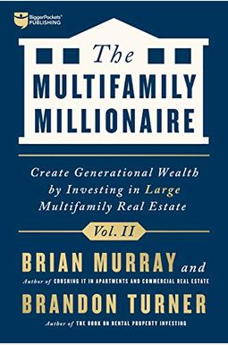 The Multifamily Millionaire, Volume II: Create Generational Wealth by Investing in Large Multifamily Real Estate The Multifamily Millionaire, Volume II: Create Generational Wealth by Investing in Large Multifamily Real Estate