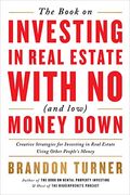 The Book On Investing In Real Estate With No (And Low) Money Down: Creative Strategies For Investing In Real Estate Using Other People's Money