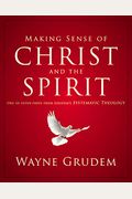 Making Sense Of Christ And The Spirit: One Of Seven Parts From Grudem's Systematic Theology 4
