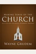 Making Sense Of The Church: One Of Seven Parts From Grudem's Systematic Theology 6