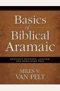 Basics Of Biblical Aramaic: Complete Grammar, Lexicon, And Annotated Text
