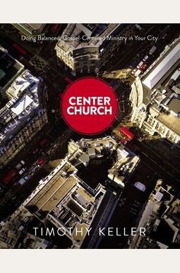 Center Church: Doing Balanced, Gospel-Centered Ministry In Your City Center Church: Doing Balanced, Gospel-Centered Ministry In Your City