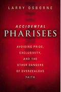 Accidental Pharisees: Avoiding Pride, Exclusivity, And The Other Dangers Of Overzealous Faith