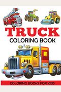 Truck Coloring Book: Kids Coloring Book with Monster Trucks, Fire Trucks, Dump Trucks, Garbage Trucks, and More. For Toddlers, Preschoolers