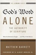 God's Word Alone---The Authority Of Scripture: What The Reformers Taught...And Why It Still Matters