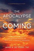 The Apocalypse Is Coming: The Rise Of The Antichrist, The Restrainer Removed, And Jesus Christ Victorious At Armageddon