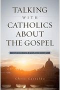 Talking With Catholics About The Gospel: A Guide For Evangelicals
