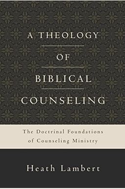 A Theology Of Biblical Counseling: The Doctrinal Foundations Of Counseling Ministry A Theology Of Biblical Counseling: The Doctrinal Foundations Of Counseling Ministry