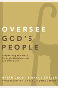 Oversee God's People: Shepherding The Flock Through Administration And Delegation (Practical Shepherding Series)