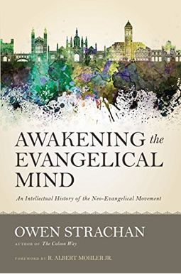Awakening The Evangelical Mind: An Intellectual History Of The Neo-Evangelical Movement Awakening The Evangelical Mind: An Intellectual History Of The Neo-Evangelical Movement