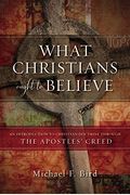 What Christians Ought To Believe: An Introduction To Christian Doctrine Through The Apostles' Creed
