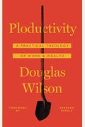 Ploductivity: A Practical Theology of Work and Wealth