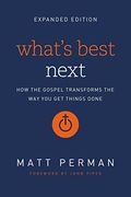 What's Best Next: How The Gospel Transforms The Way You Get Things Done