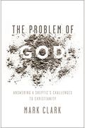 The Problem Of God: Answering A Skeptic's Challenges To Christianity