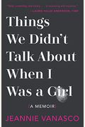 Things We Didn't Talk About When I Was A Girl: A Memoir