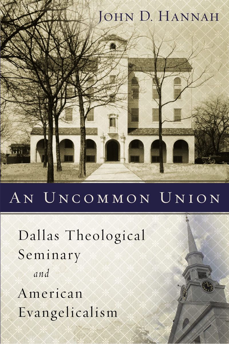 An Uncommon Union: Dallas Theological Seminary And American Evangelicalism