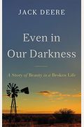 Even In Our Darkness: A Story Of Beauty In A Broken Life