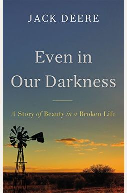 Even In Our Darkness: A Story Of Beauty In A Broken Life Even In Our Darkness: A Story Of Beauty In A Broken Life