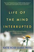 Life Of The Mind Interrupted: Essays On Mental Health And Disability In Higher Education